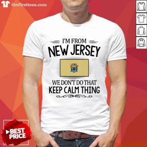 I'm From New Jersey We Don't Do That Keep Calm Thing Shirt