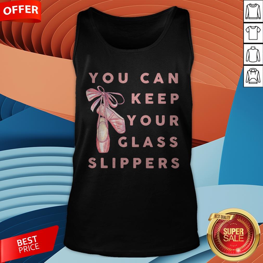Pretty Ballet You Can Keep Your Glass Slippers Shirt