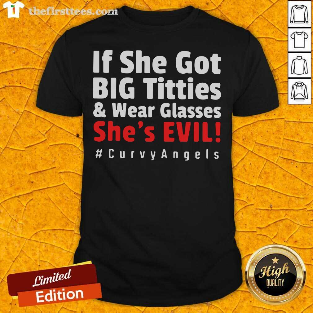 Top If She Got Big Titties And Wear Glasses She’s Evil Curvyangels Shirt