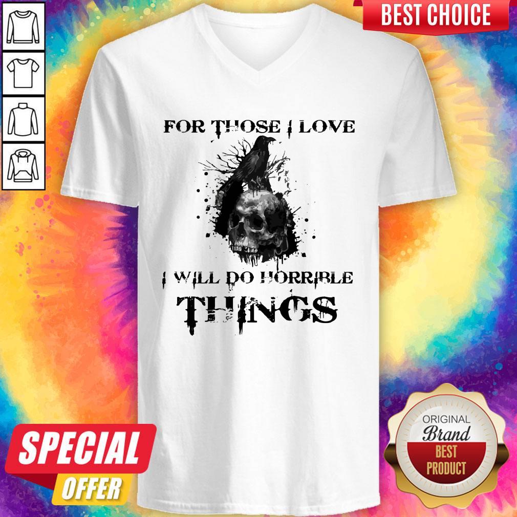 Raven Skull For Those I Love I Will Do Horrible Things Shirt