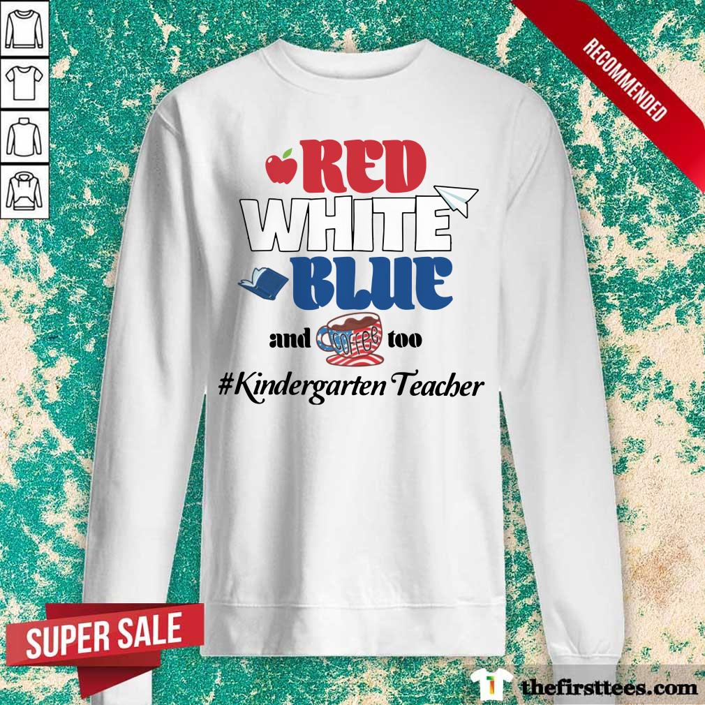 Red White Blue And Coffee Too Kindergarten Teacher Shirt