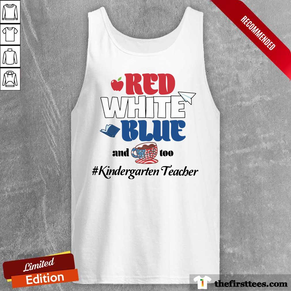 Red White Blue And Coffee Too Kindergarten Teacher Shirt