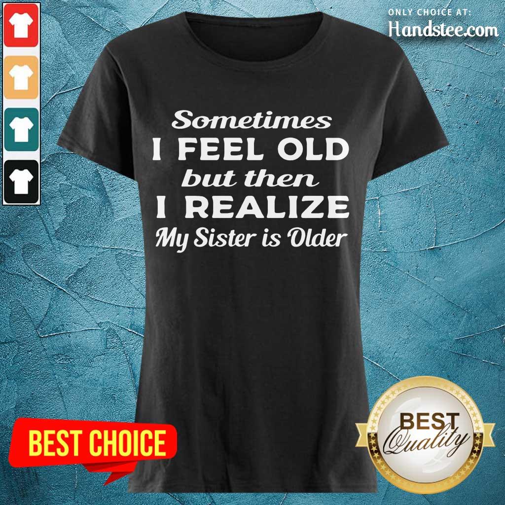 Relaxed 1 Sometimes I Feel Old Shirt