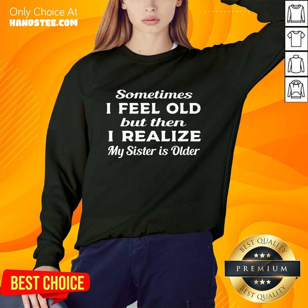 Relaxed 1 Sometimes I Feel Old Shirt