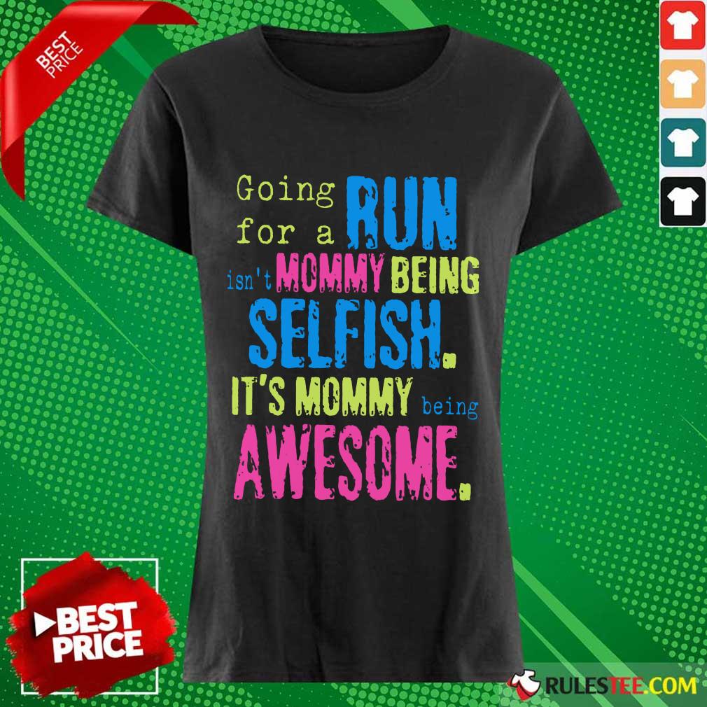 Run Mommy Being Selfish It's Mommy Shirt