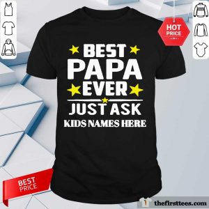 Top Best Papa Ever Just Ask Kids Names Here Shirt