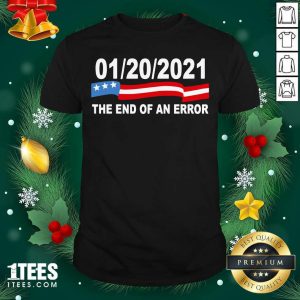 Good 01 20 2021 The End Of An Error Shirt