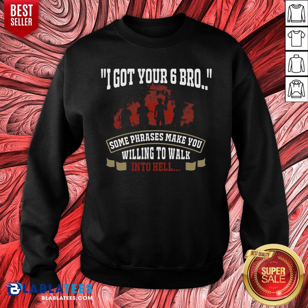 Top I Got Your 6 Bro Some Phrases Make You Willing To Walk Into Hell Shirt