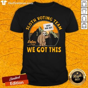 Good Sloth Voting Team Relax Weve Got This Shirt