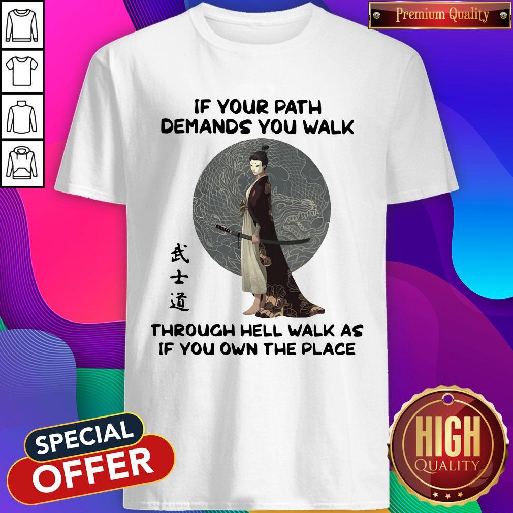 samurai-warrior-if-your-path-demands-you-walk-through-hell-walk-as-if-you-own-the-place-shirt.jpg