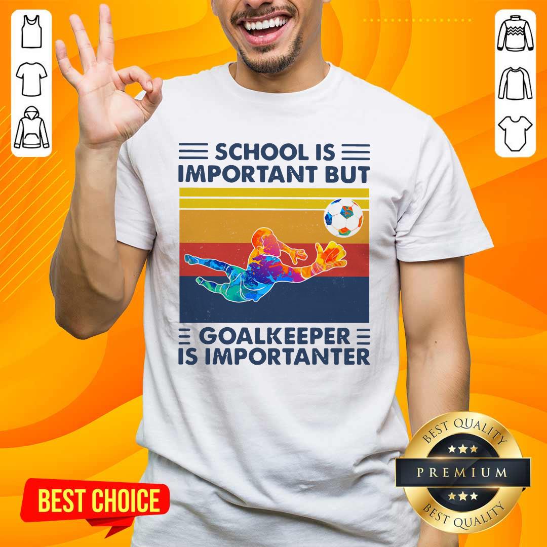 School Is Important But Goalkeeper Is Importanter Vintage Shirt