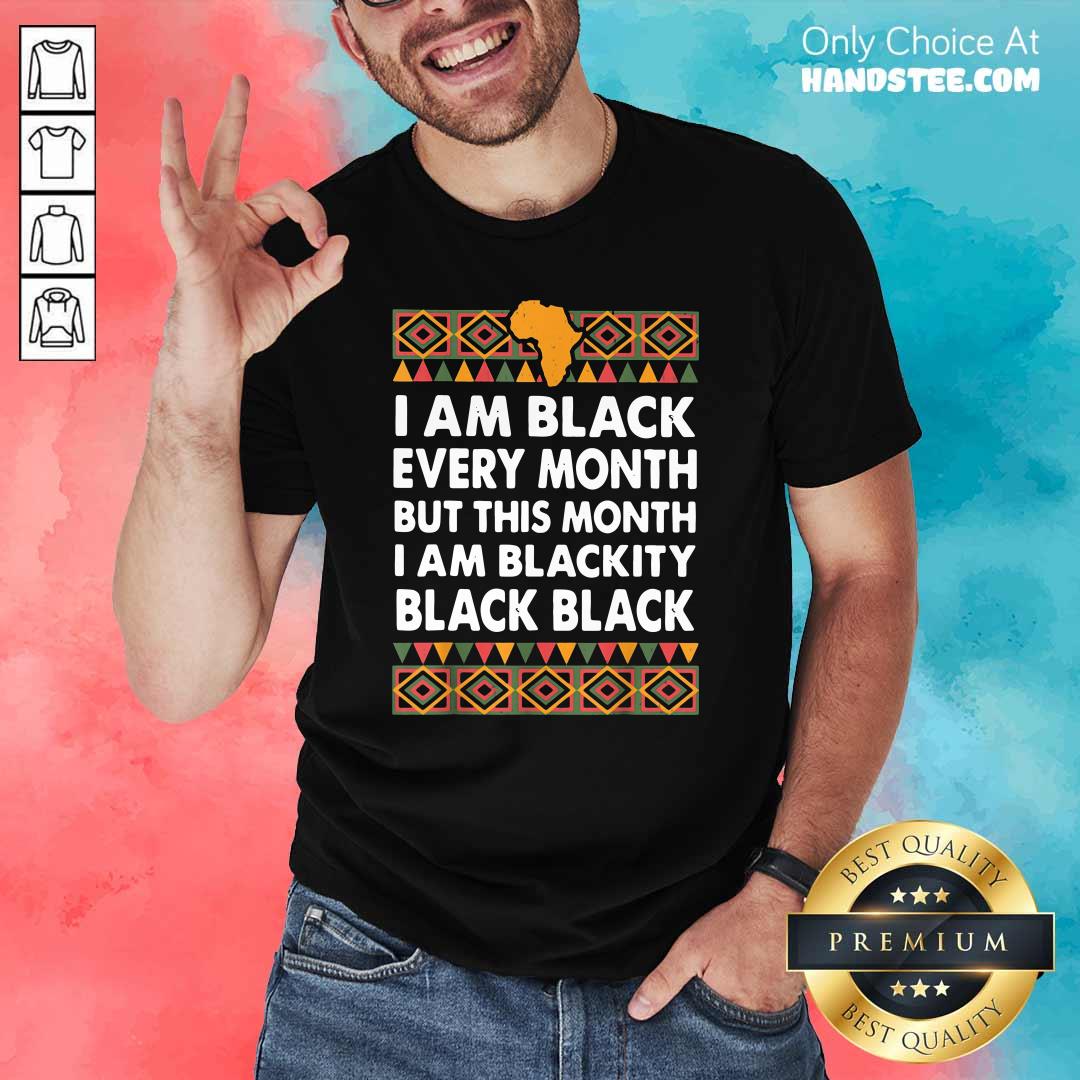 Seething I Am Black Every Month I Am Blackity Black Black 5 Shirt