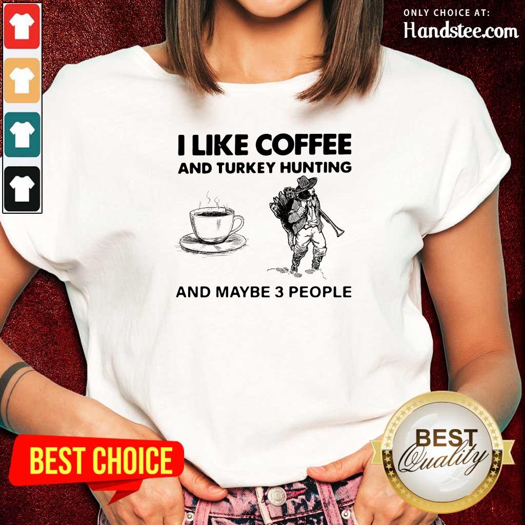 Seething I Like Coffee And 14 Turkey Hunting And Maybe 3 People Shirt