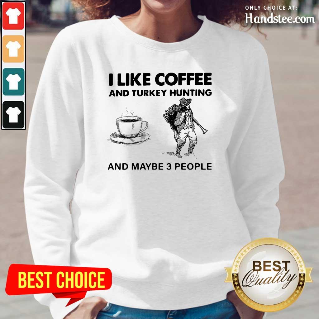 Seething I Like Coffee And 14 Turkey Hunting And Maybe 3 People Shirt