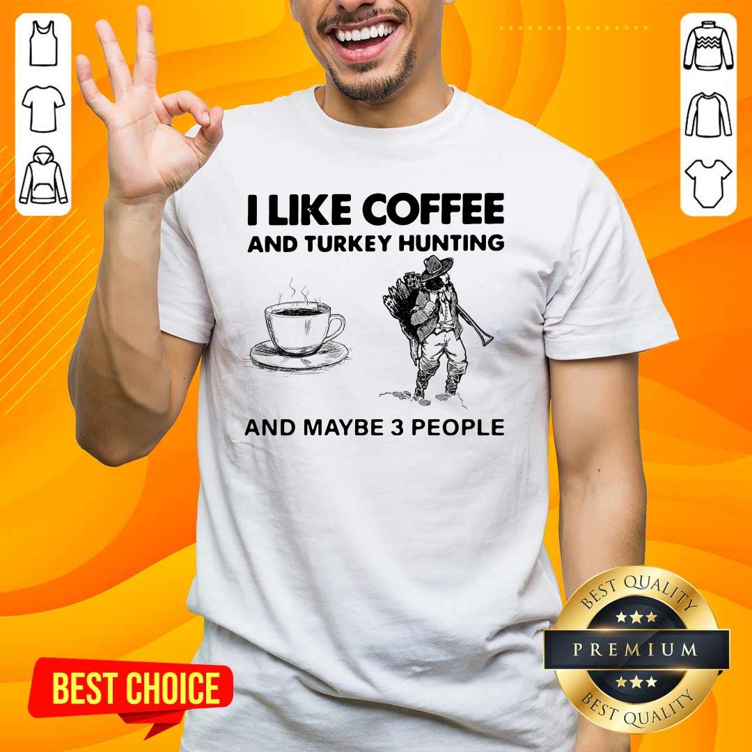 Seething I Like Coffee And 14 Turkey Hunting And Maybe 3 People Shirt