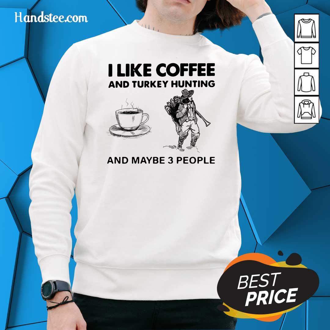 Seething I Like Coffee And 14 Turkey Hunting And Maybe 3 People Shirt