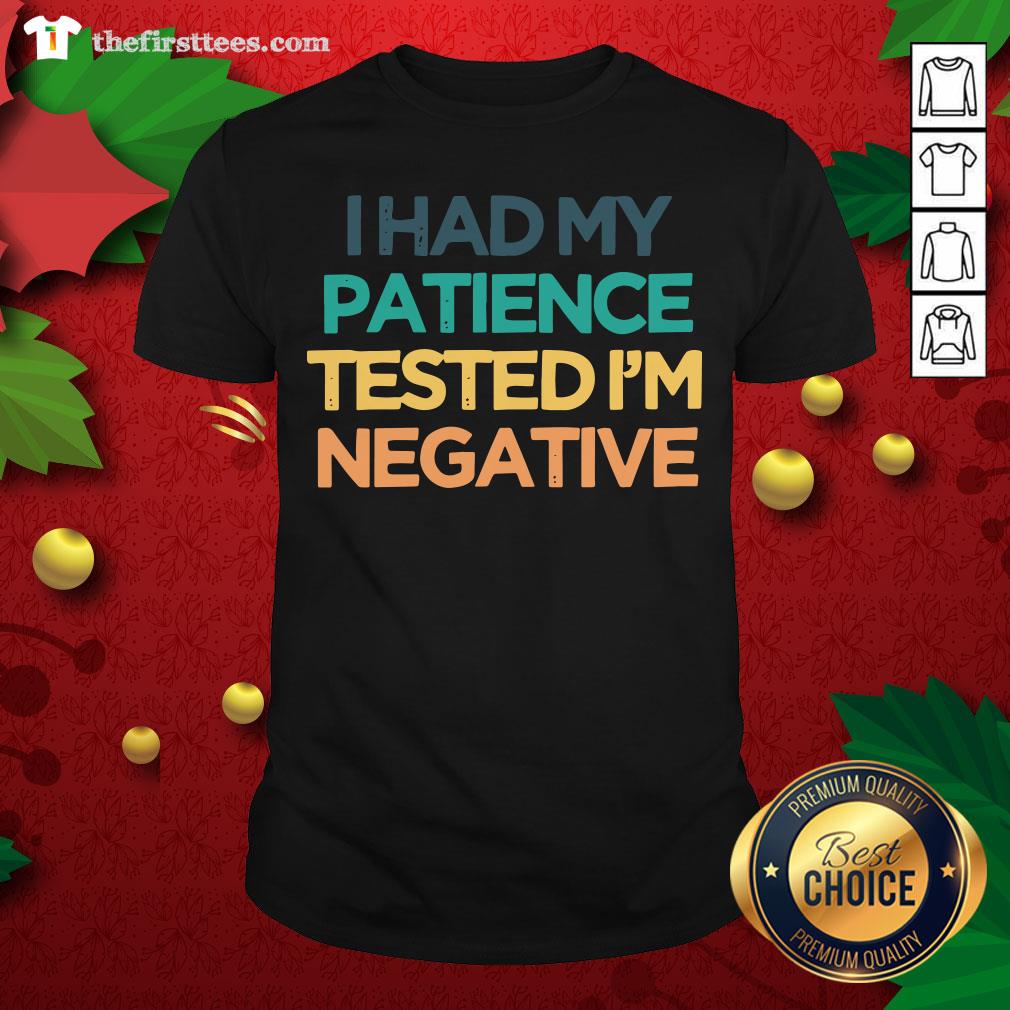 Good I Had My Patience Tested I’m Negative Shirt
