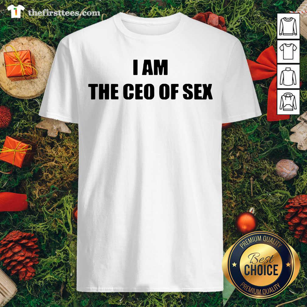 Original I Am The Ceo Of Sex Shirt