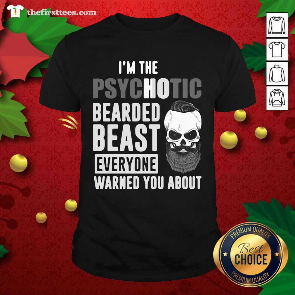 Original I’m The Psychotic Bearded Beast Everyone Warned You About Shirt