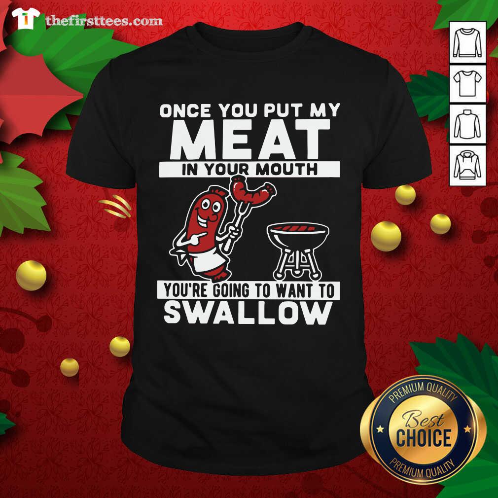 Top Once You Put My Meat In Your Mouth You’re Going To Want To Swallow Shirt