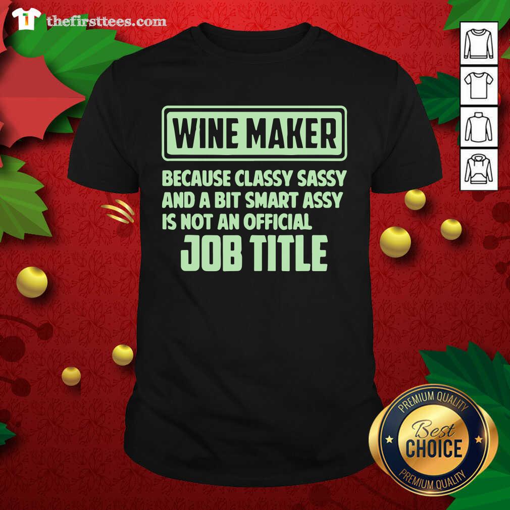 Pretty Wine Maker Because Classy Sassy And A Bit Smart Assay Job Title Shirt