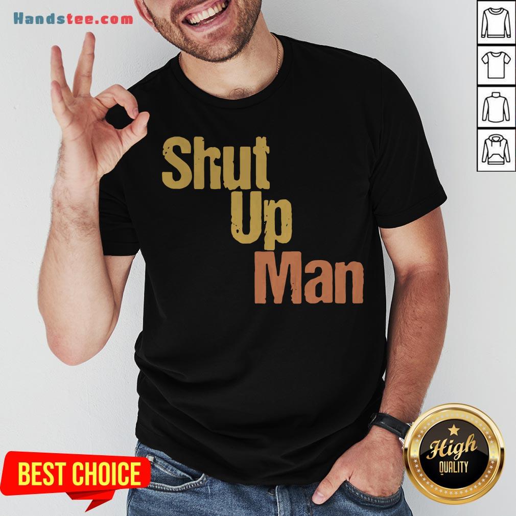 Official Shut Up Man Shirt