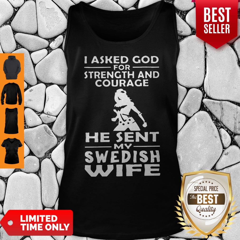 I Asked God For Strength And Courage He Sent My Swedish Wife Shirt