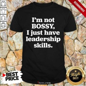 Awesome Im Not Bosy I Just Have Leadership Skills Shirt
