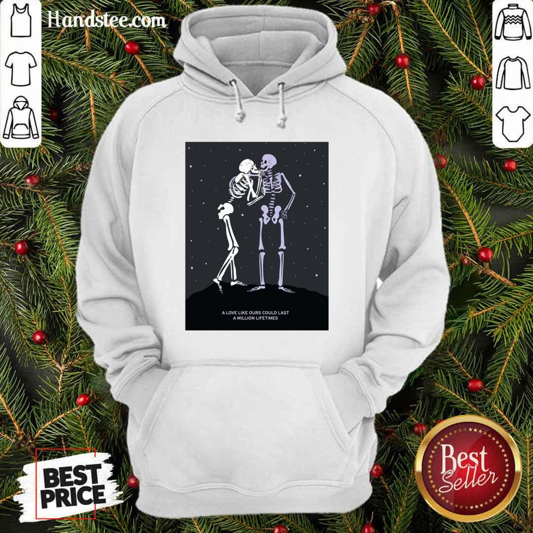 Skeleton A Love Like Ours Could Last A Million Lifetimes Shirt