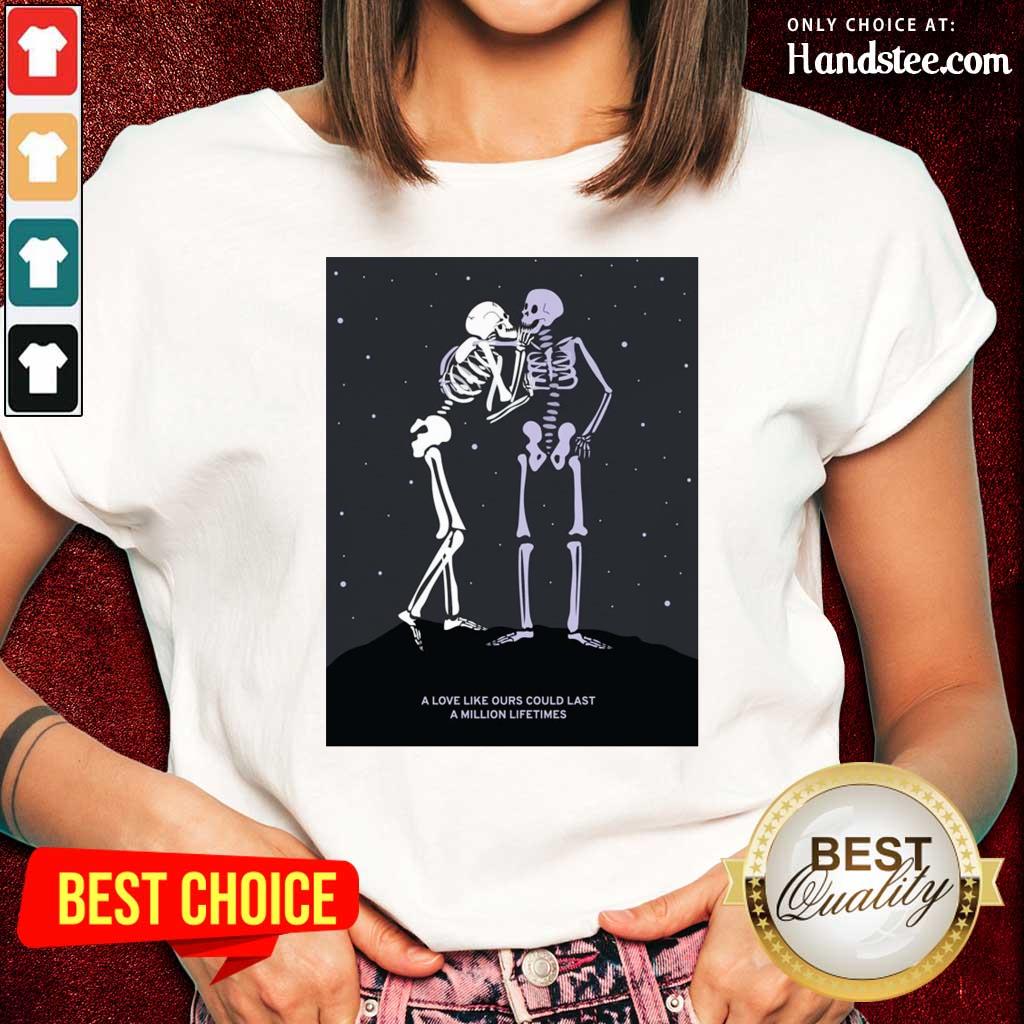 Skeleton A Love Like Ours Could Last A Million Lifetimes Shirt