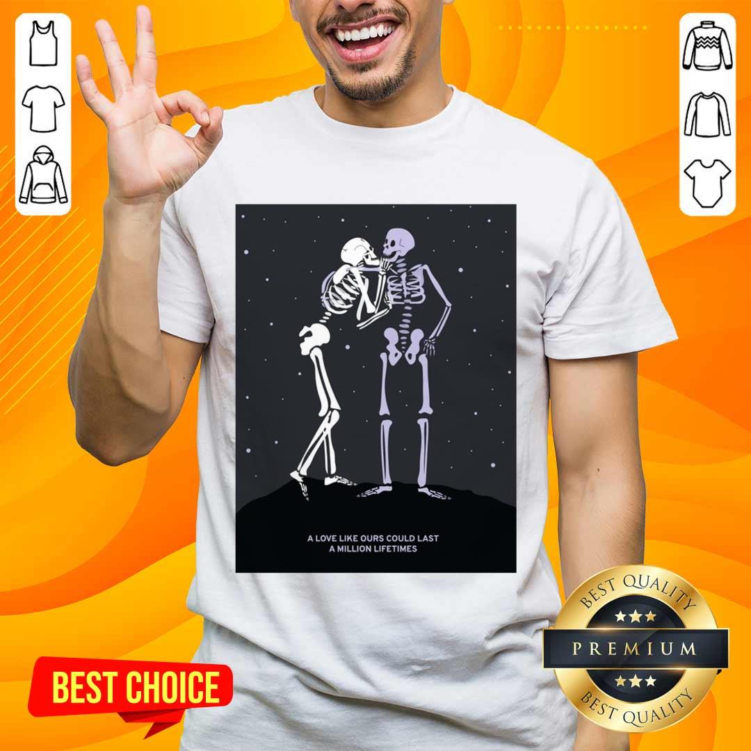 Skeleton A Love Like Ours Could Last A Million Lifetimes Shirt