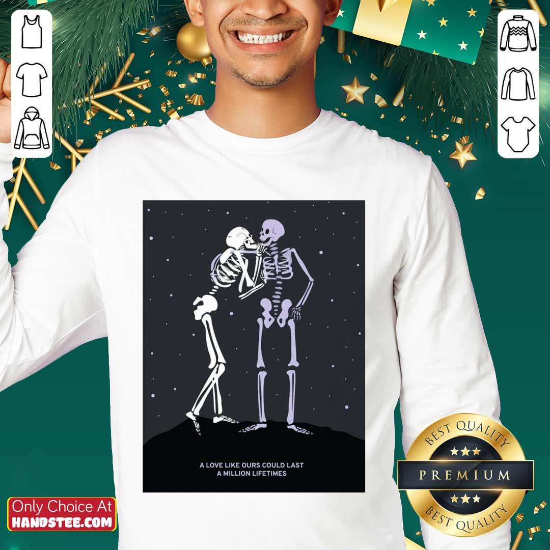 Skeleton A Love Like Ours Could Last A Million Lifetimes Shirt