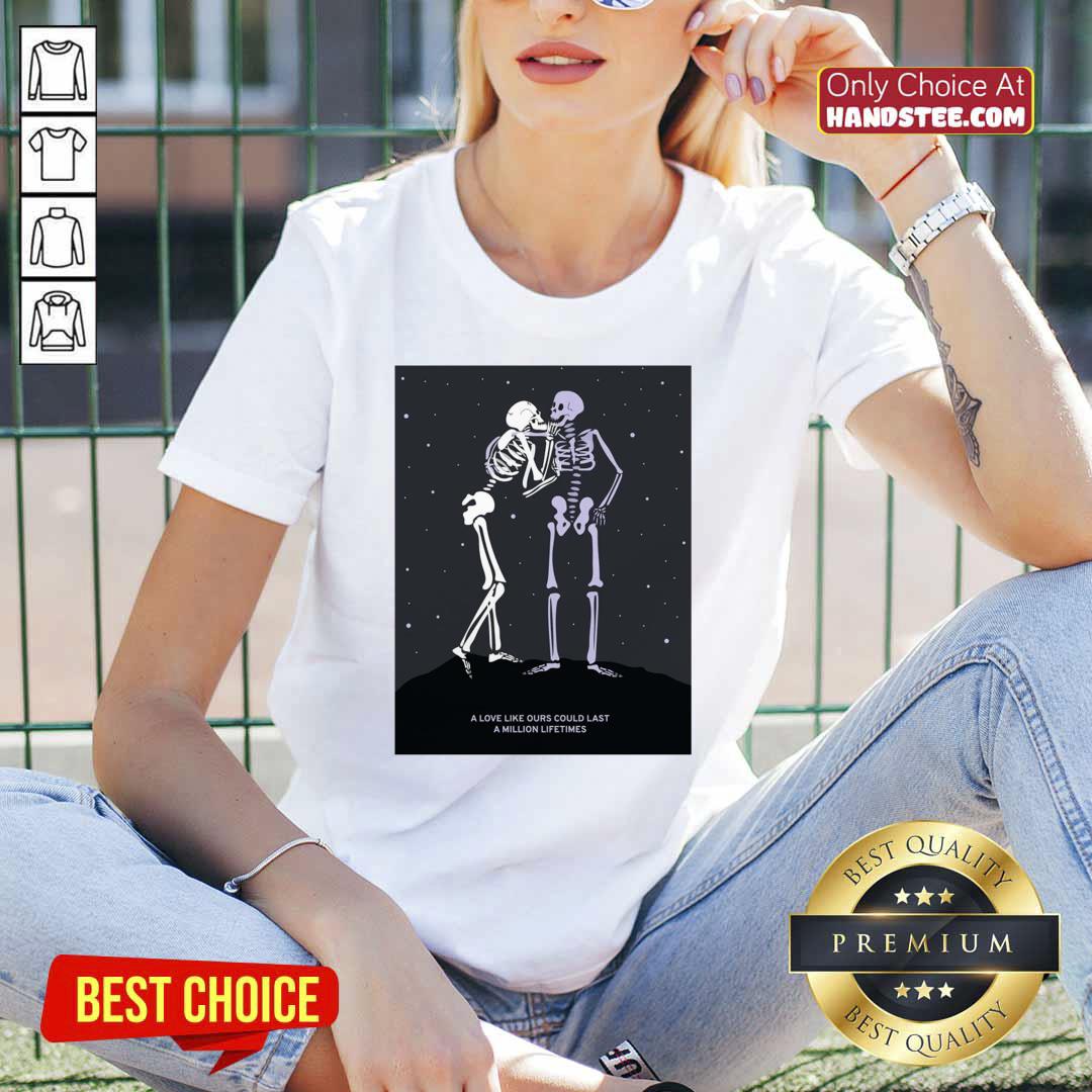 Skeleton A Love Like Ours Could Last A Million Lifetimes Shirt