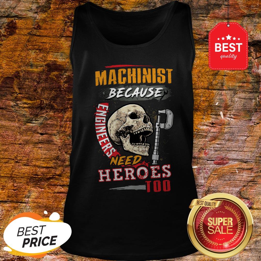 Skull Sarcastic Machinist Because Engineers Need Heroes Too Shirt