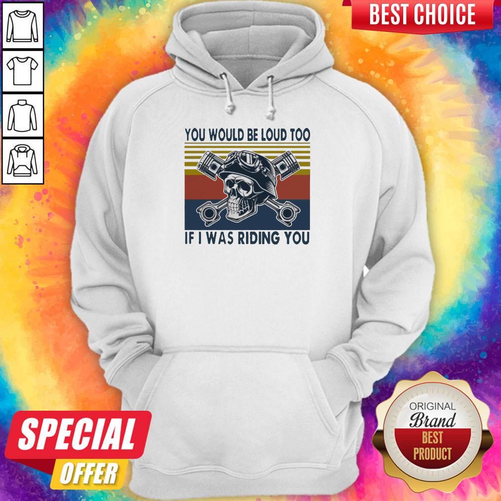 Skull You Would Be Loud Too If I Was Riding You Vintage Shirt