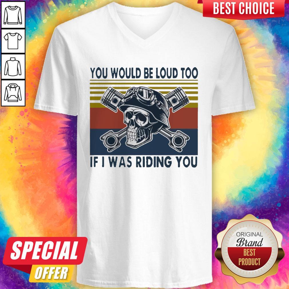 Skull You Would Be Loud Too If I Was Riding You Vintage Shirt
