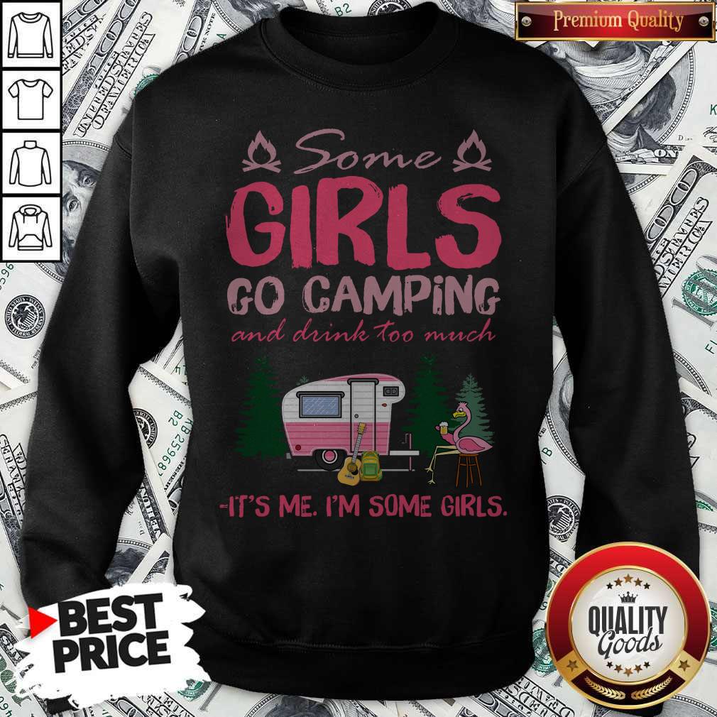 Some Girl Go Camping And Drink Too Much It’s Me I’m Some Girls Shirt