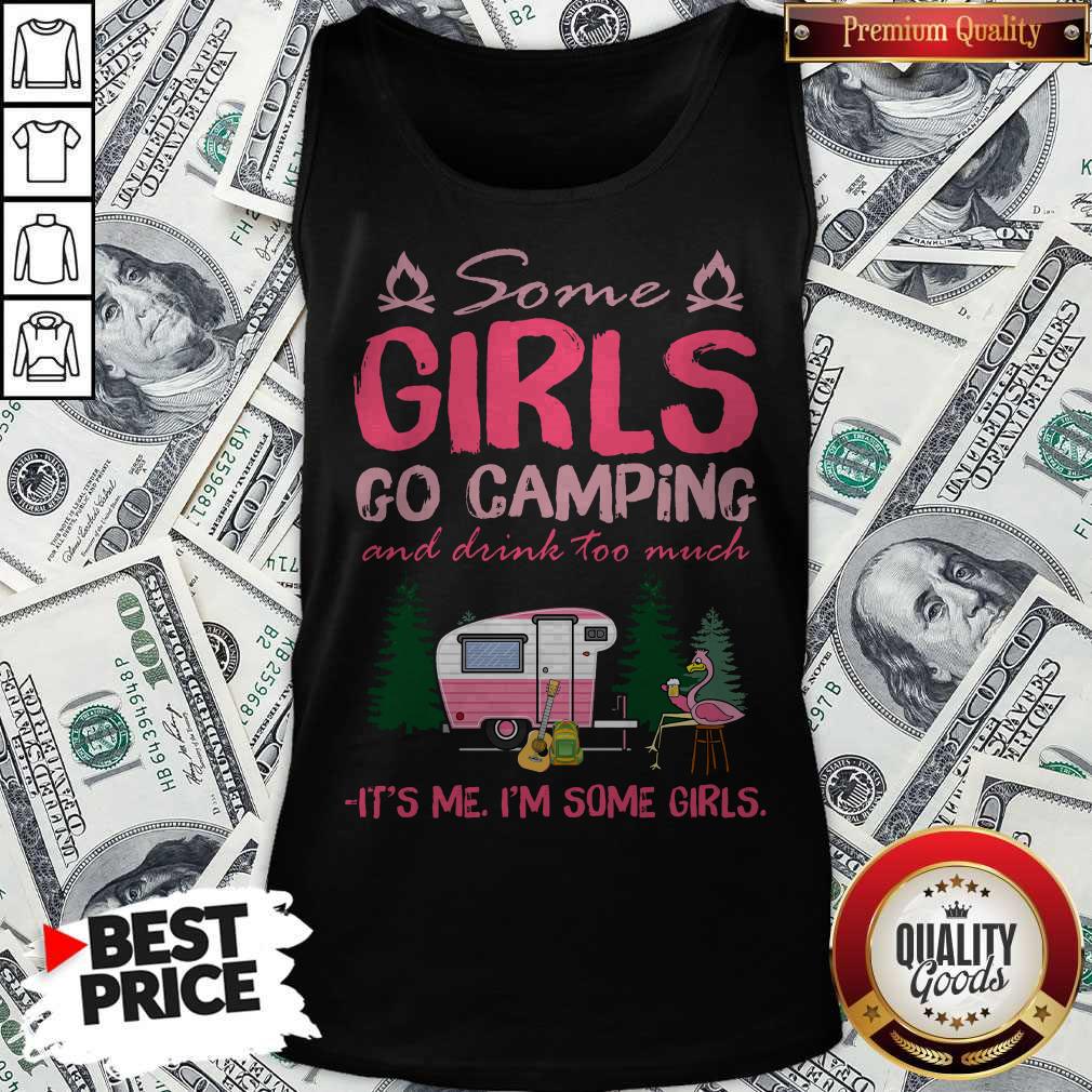 Some Girl Go Camping And Drink Too Much It’s Me I’m Some Girls Shirt