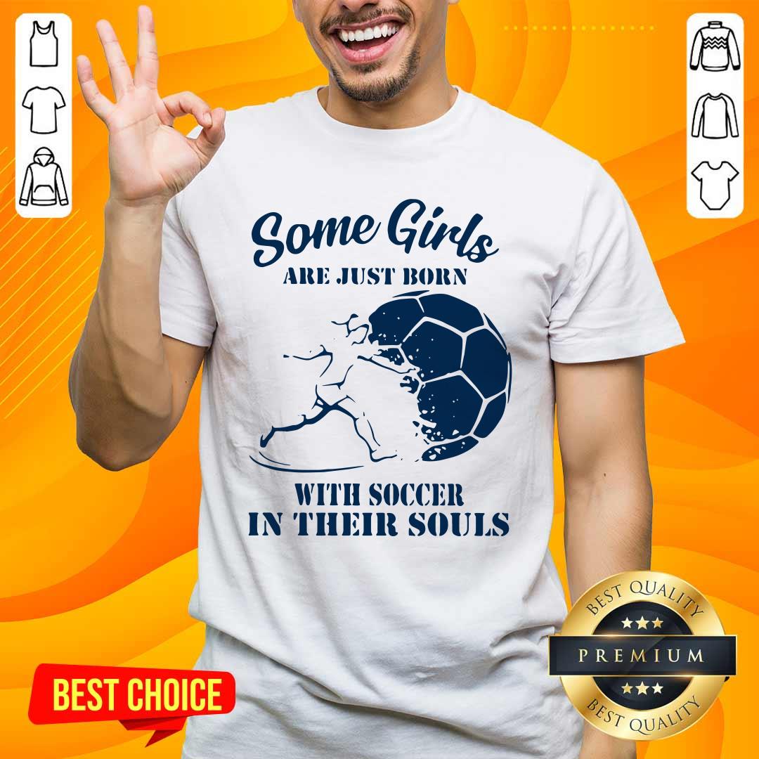 Some Girls Are Just Born With Soccer In Their Souls Shirt