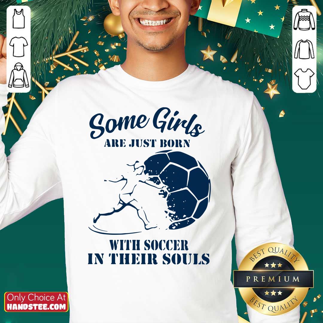 Some Girls Are Just Born With Soccer In Their Souls Shirt