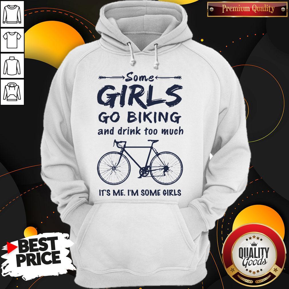 Some Girls Go Biking And Drink Too Much It'S Me I'M Some Girls Shirt