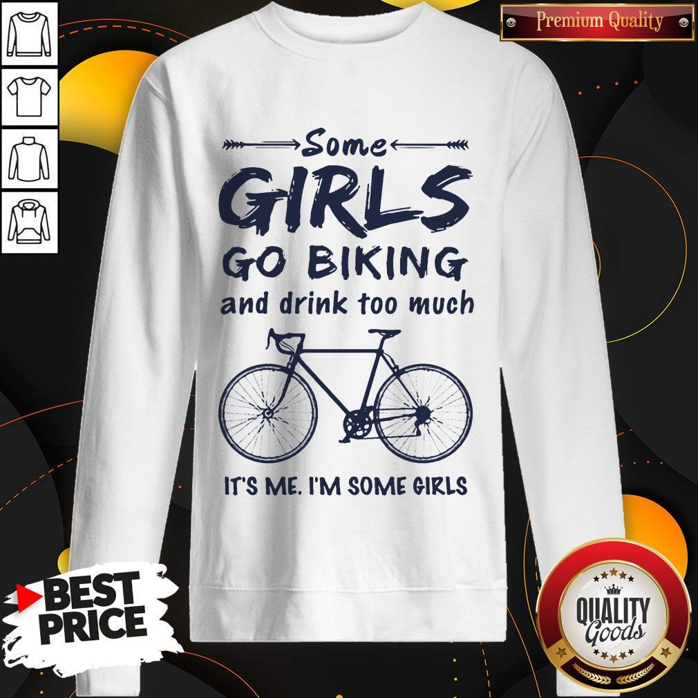 Some Girls Go Biking And Drink Too Much It'S Me I'M Some Girls Shirt