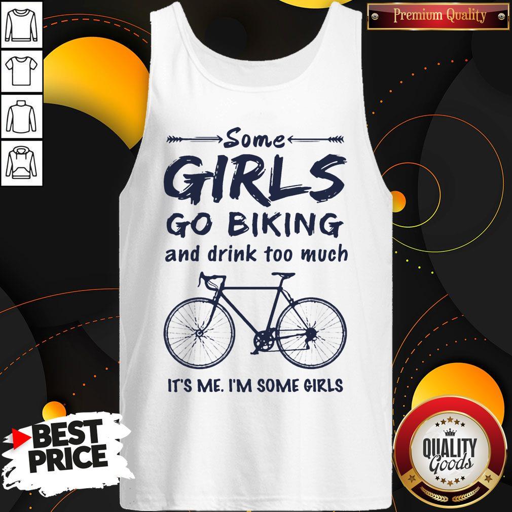 Some Girls Go Biking And Drink Too Much It'S Me I'M Some Girls Shirt