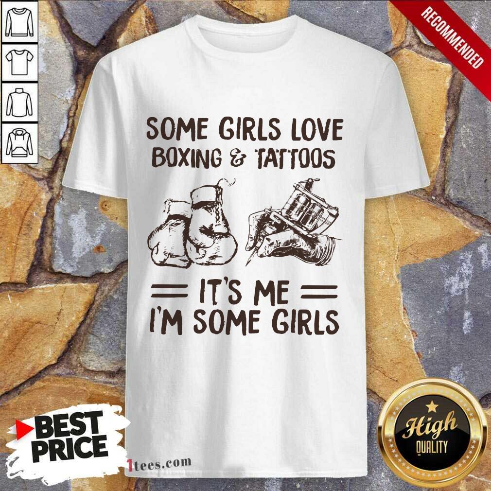 Some Girls Love Boxing And Tattoos It Is Me I Am Some Girls Shirt