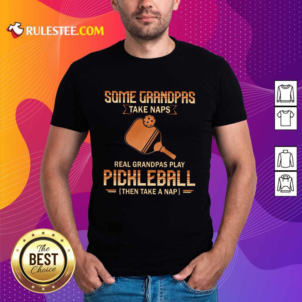 Some Grandpas Take Naps Pickleball Shirt