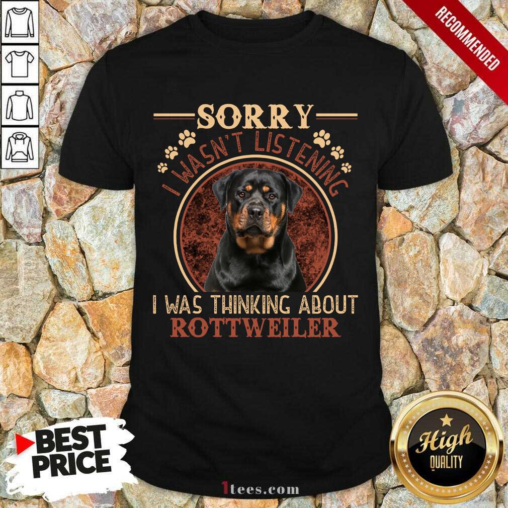Sorry I Was Thinking About Rottweiler Shirt