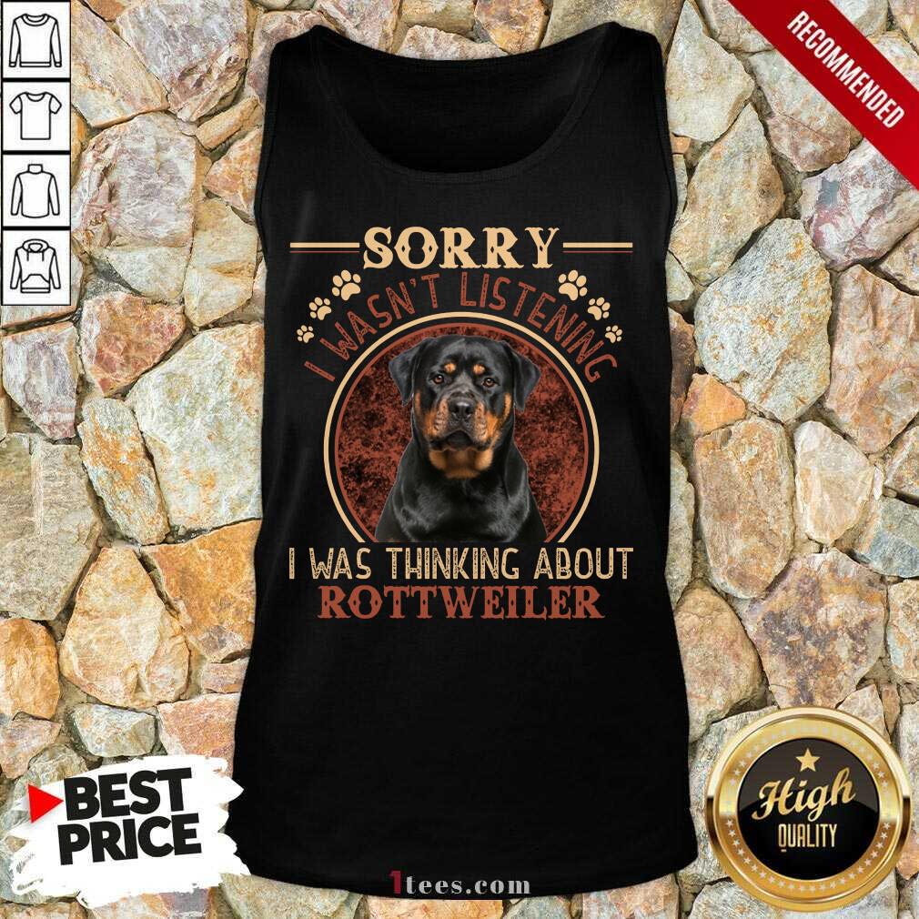 Sorry I Was Thinking About Rottweiler Shirt