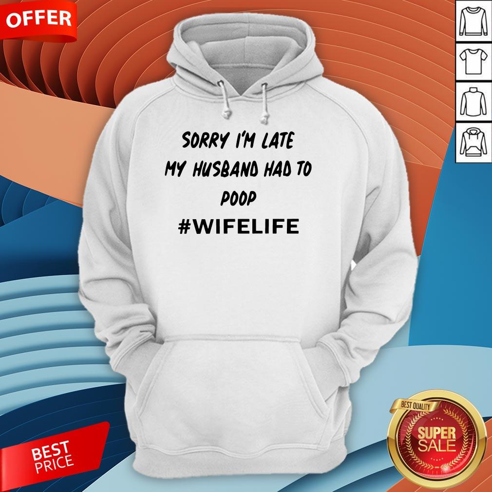 Sorry I’m Late My Husband Had To Poop Wifelife Shirt