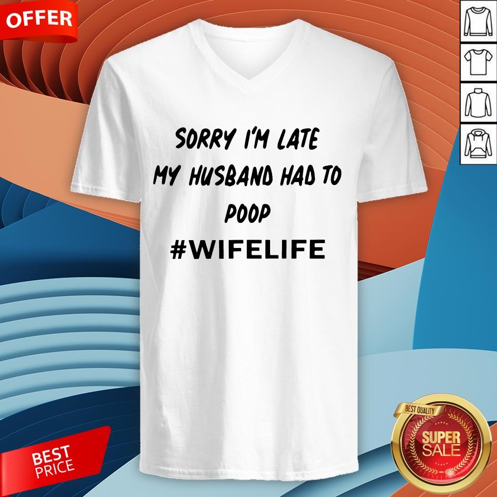 Sorry I’m Late My Husband Had To Poop Wifelife Shirt