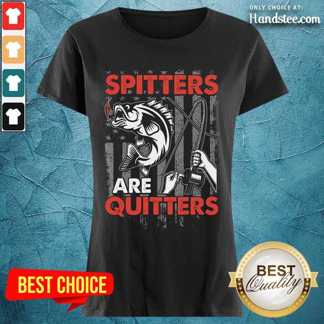 Spitters Are Quitters Shirt